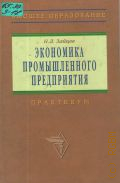 Зайцев Н. Л., Экономика промышленного предприятия. Практикум. учеб. пособие для вузов — 2006 (Высшее образование)