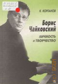 Корганов К.Т., Борис Чайковский: личность и творчество — 2001