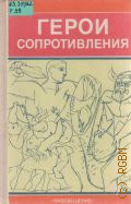 Молок Ф.А., Герои Сопротивления. книга для учащихся старших классов — 1990