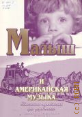 Малыш и американская музыка: облегченные переложения для фортепиано. [для учащихся 3-4 классов ДМШ] — 2005
