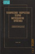 Техническое творчество: теория, методология, практика. энциклопедический словарь-справочник — 1995