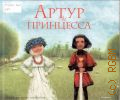 Лунин В., Артур и принцесса. [для среднего школьного возраста] — 2011