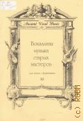 Вокальная музыка старых мастеров: для голоса с фортепиано. Составители: М. Агин, В. Инкатова Вып. 3 — 2001