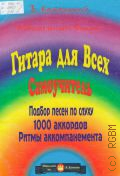Катанский В., Гитара для всех: Самоучитель игры на шестиструнной гитаре. Аккомпанемент песен. 1000 аккордов. Подбор по слуху — 1998