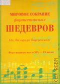 Мировое собрание фортепианных шедевров: От Фильда до Падеревского: Фортепианные пьесы 19 - 20 веков для фортепиано — 2006