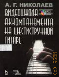 Николаев А.Г., Видеошкола аккомпанемента на шестиструнной гитаре — 2007