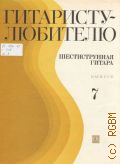 Гитаристу-любителю: Шестиструнная гитара. Вып. 7 — 1982