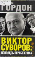 Гордон Д. И., Виктор Суворов: исповедь перебежчика — 2014 (Политический компромат)