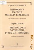 Слонимский С., Три романса на стихи Михаила Лермонтова: для среднего голоса и фортепиано — ©2010