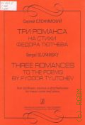 Слонимский С., Три романса на стихи Федора Тютчева: для среднего голоса и фортепиано — ©2010
