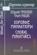 Фалик Ю. А., Хоровые миниатюры. Хоровая музыка Т. 4 — 2007 (Хоровая музыка)