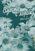 Песенку со мной повтори: произведения петербургских композиторов для детей младшего и среднего возраста. Вместе с хором: репертуар Детского хора телевидения и радио Санкт-Петербурга. Вып. 8 — 2014