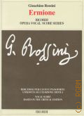 Rossini G., Ermione: azione tragica in due atti di Andrea leone Tottola: riduzione per canto e pianoforte condotta sull' edizione critica della partitura edita dalla Fondazione Rossini di Pesaro a cura di Patricia B. Brauner e Philip Gossett — 2006 (Ricordi Opera Vocal Score Series)