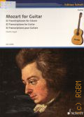 Mozart W.A., Mozart for Guitar: 32 Transcriptions for Guitar. transcriptions [and compiling] by Martin Hegel — ©2014