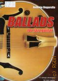 Ongarello A., Ballads for jazz guitar: 12 songs arranged for jazz guitar. [+ CD с различными вариантами записей баллад сборника] — ©2007 (Learn & Play)