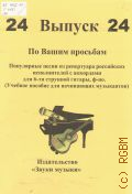 По Вашим просьбам: популярные песни из репертуара российских и зарубежных исполнителей с аккордами для шестиструнной гитары, фортепиано. Вып. 24 — [20--]