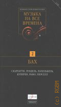 Музыка на все времена. [Т. 2]: Бах, Скарлатти, Гендель, Пахельбель, Куперен, Рамо, Перселл — cop. 2007 (Великая история великой музыки)