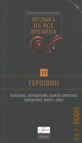 Музыка на все времена. [Т.19]: Гершвин, Копленд, Бернштейн, Бабер, Бриттен, Хиндемит, Варез, Айвз — cop. 2009 (Великая история великой музыки)
