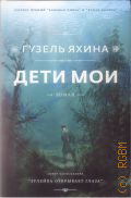 Яхина Г.Ш, Дети мои. роман — 2018 (Проза Гузель Яхиной)