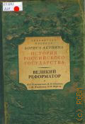 Великий реформатор. [сборник. о деяниях и жизни Петра I] — 2018 (Библиотека проекта Бориса Акунина История Российского государства)