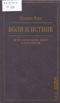 Фуко М., Воля к истине. По ту сторону знания, власти и сексуальности : [Сборник] — 1996