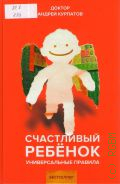 Курпатов А. В., Счастливый ребенок. Универсальные правила — 2019
