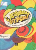 С добрым утром!: песни популярных теле - и радиопередач. Вып. 2. Для голоса (ансамбля) в сопровождении фортепиано (гитары). составитель Е. Илюшин — 1989