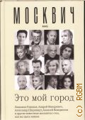 Это мой город. [сборник интервью. Людмила Улицкая, Андрей Макаревич, Александр Ширвиндт, Алексей Венедиктов и другие известные москвичи о том, как мы здесь живем] — 2020 (Это мой город)