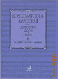 М. Ипполитов-Иванов. Композиторы-классики для детского хора Вып. 6 — ©2007