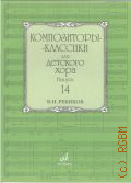 В. И. Ребиков. Композиторы-классики для детского хора Вып. 14 — ©2019
