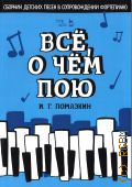 Помазкин И. Г., Всё, о чем пою: сборник детских песен в сопровождении фортепиано — 2020 (Учебники для вузов. Специальная литература)