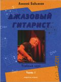 Бадьянов А. Б., . Джазовый гитарист. Учебный курс в 2 частях Часть 1 — ©2022