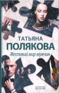 Полякова Т. В., Жестокий мир мужчин. [роман] — 2022 (Авантюрный детектив)