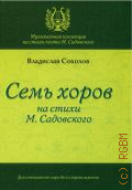 Соколов В. Г., Семь хоров на стихи М. Садовского. для смешанного хора без сопровождения — 2021 (Музыкальная коллекция на стихи поэта М. Садовского)