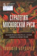 Бордачев Т. В., Стратегия Московской Руси. как политическая культура XIII- XV веков повлияла на будущее России — 2024 (Популярная политика)